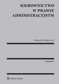 Kierownictwo w prawie administracyjnym Książka całościowo omawia prawne aspekty kierownictwa w administracji stanowiącego typową rela